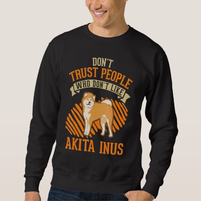 Don't Trust people Who don't like Akita Inus Sweatshirt (Front)