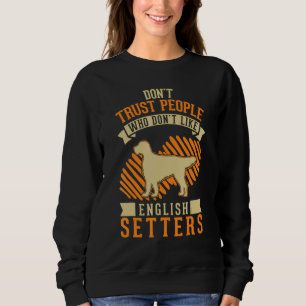 Don't Trust people Who don't like English Setters Sweatshirt
