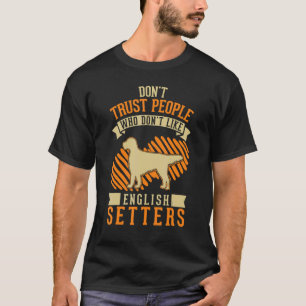 Don't Trust people Who don't like English Setters T-Shirt