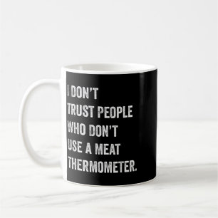 Dont Trust People Who Dont Use a Meat Thermometer Coffee Mug