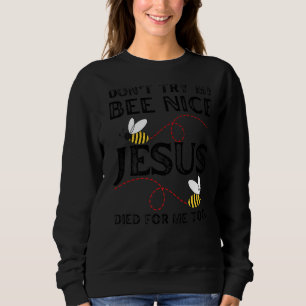 Don't Try Me Bee Nice Jesus Died For Me Too Positi Sweatshirt