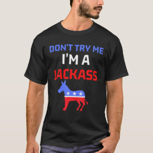 Don't Try Me I Am A Jackass Funny Patriotic Donkey T-Shirt