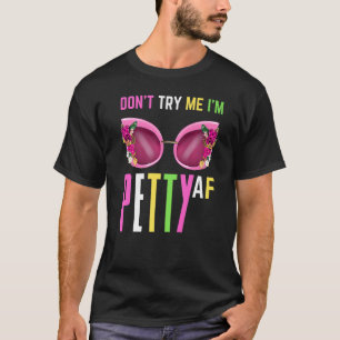 Don't Try Me I'm Petty Af Fall Shade Women Girl Te T-Shirt