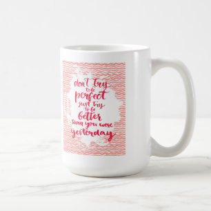 Don't Try To Be Perfect, Just Try To Be Better Coffee Mug