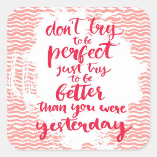 Don't Try To Be Perfect, Just Try To Be Better Square Sticker