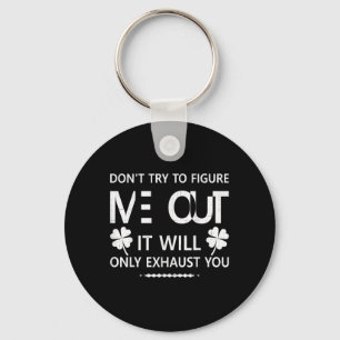 Dont Try To Figure Me Out It Will Only Exhaust You Key Ring