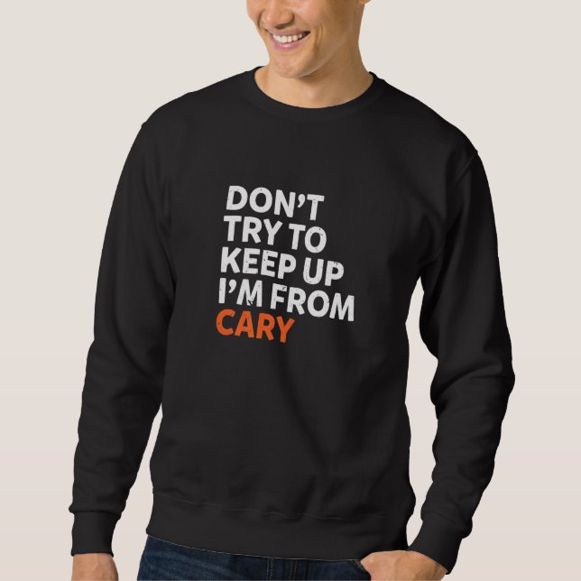 Dont Try To Keep Up Cary Hometown North Carolina H Sweatshirt (Front)