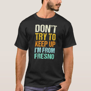 Dont Try To Keep Up Fresno California Humour Resid T-Shirt