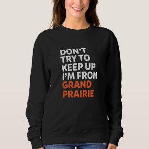 Dont Try To Keep Up Grand Prairie Hometown Texas H Sweatshirt