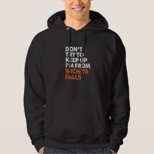 Dont Try To Keep Up Wichita Falls Hometown Texas H Hoodie