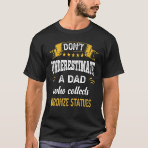Don't Underestimate A Dad Who Collects Bronze Stat T-Shirt
