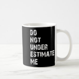Don't Underestimate Me Funny Quote Gift Coffee Mug