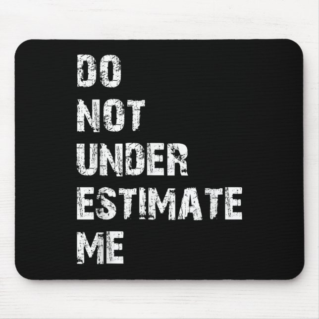 Don't Underestimate Me Funny Quote Gift  Mouse Pad (Front)