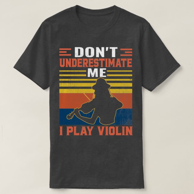 Dont Underestimate Me Play Violin Viola Lover Viol T-Shirt (Design Front)