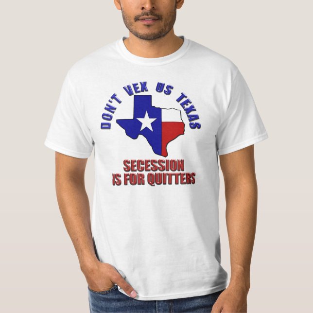 Don't Vex Us Texas - Secession is for Quitters T-Shirt (Front)