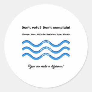 Don't vote? Don't complain! Classic Round Sticker