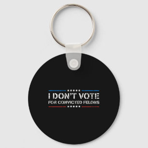 Don't Vote For Convicted Felons Anti-trump 1  Key Ring
