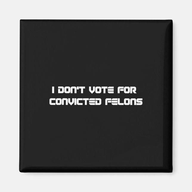 Don't Vote For Convicted Felons Anti-trump 2  Magnet (Front)