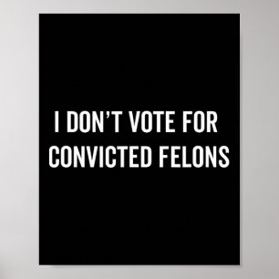 Don't Vote For Convicted Felons Anti-trump 5 Poster