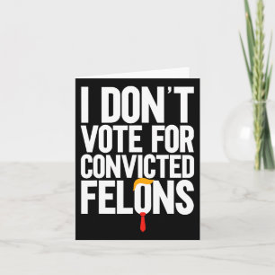 Don't Vote For Convicted Felons Anti-trump 6  Card