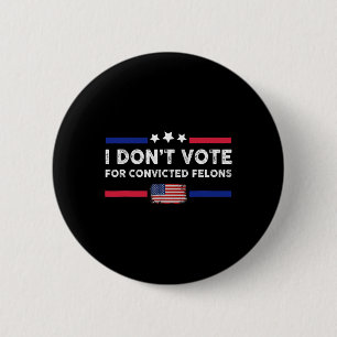 Don't Vote For Convicted Felons Anti-trump  6 Cm Round Badge
