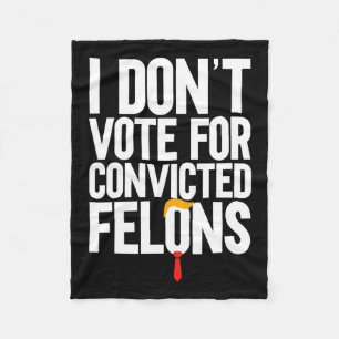 Don't Vote For Convicted Felons Anti-trump 6 Fleece Blanket
