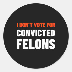 Don't Vote For Convicted Felons Anti-trump Biden C Classic Round Sticker