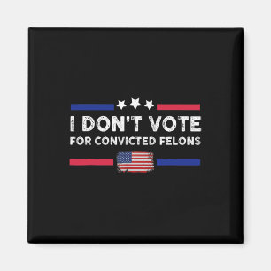 Don't Vote For Convicted Felons Anti-trump  Magnet
