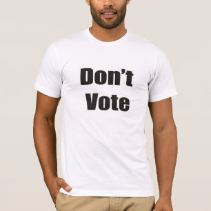 Don't Vote T-Shirt