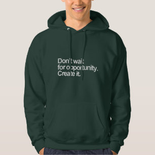 Don't wait for a opportunity create it T-Shirt Hoodie