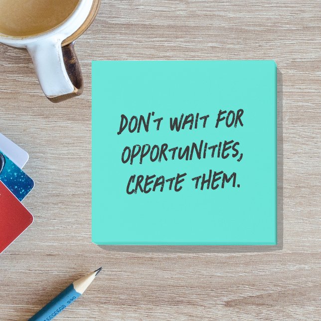 Don't Wait for Opportunities Create Them Positive Post-it Notes (Creator Uploaded)