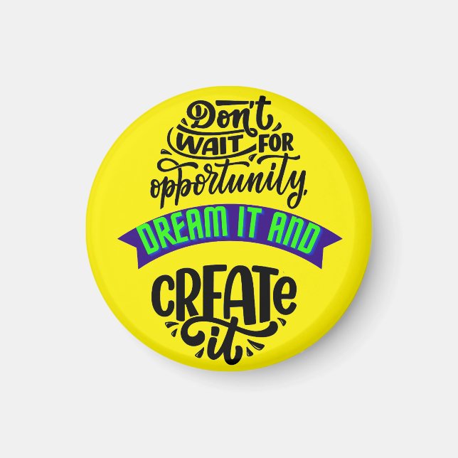 dont wait for opportunity dream it and create it magnet (Front)