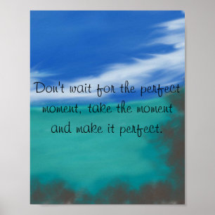 Don't Wait for the Perfect Moment Poster