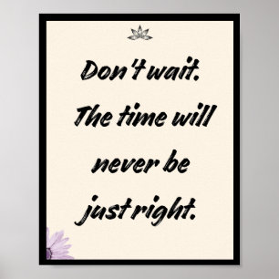 Don't wait. The time will never be just right Poster