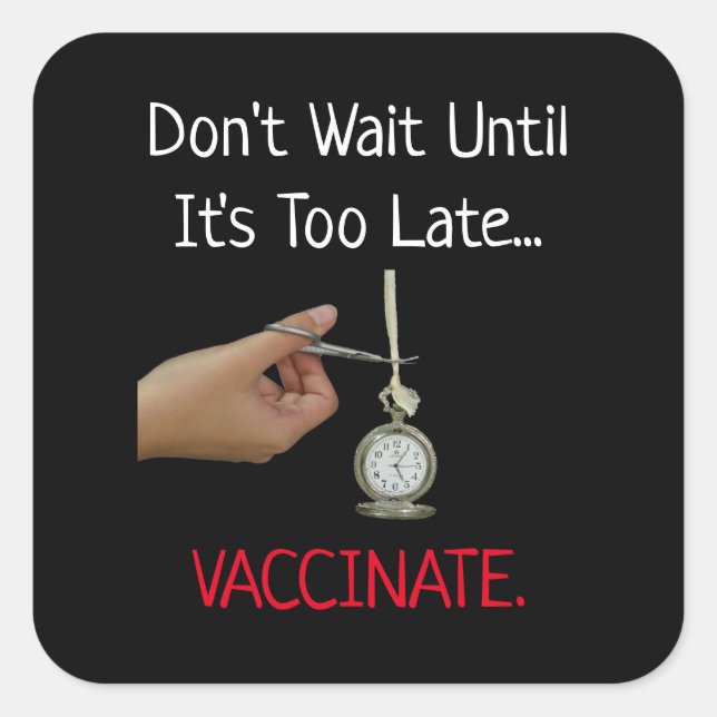 Don't Wait Until It's Too Late Vaccinate Pro Vax S Square Sticker (Front)