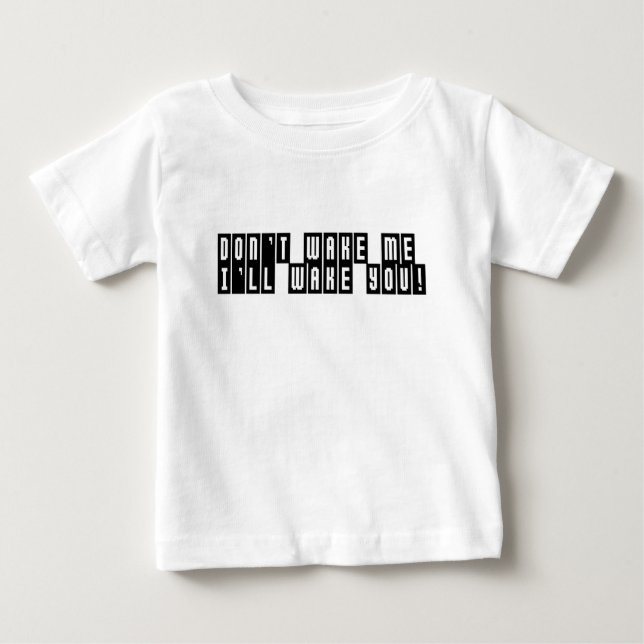 Dont Wake Me Ill Wake You Baby T-Shirt (Front)
