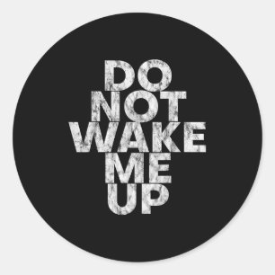 Don't Wake Me Up --  Classic Round Sticker