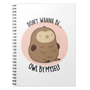Don't Wanna Be Owl By Myself Cute Owl Pun Notebook
