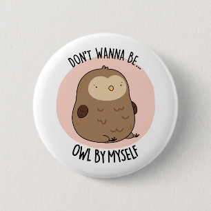 Don't Wanna Be Owl By Myself Funny Owl Pun  6 Cm Round Badge