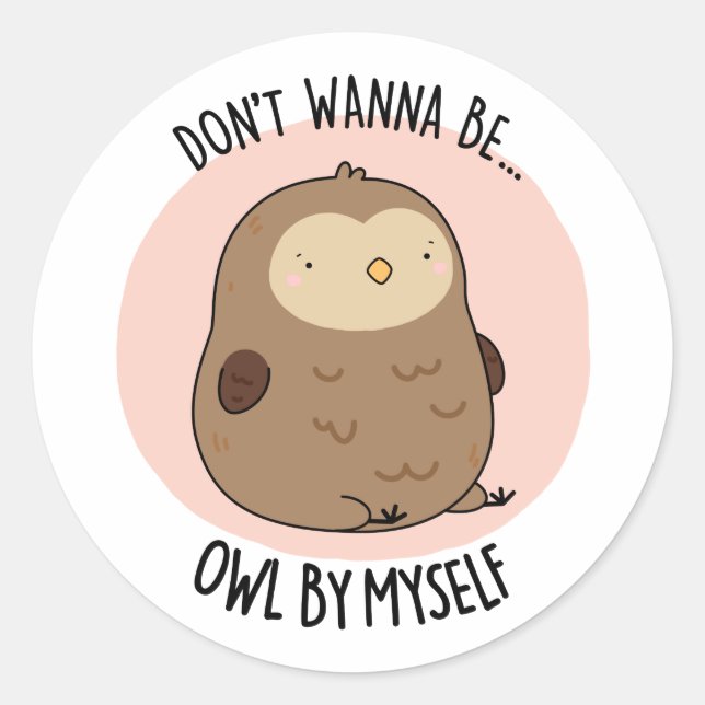 Don't Wanna Be Owl By Myself Funny Owl Pun  Classic Round Sticker (Front)
