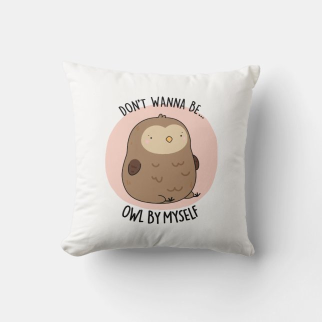 Don't Wanna Be Owl By Myself Funny Owl Pun  Cushion (Front)