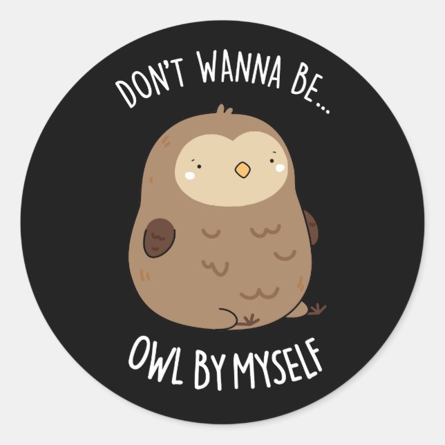 Don't Wanna Be Owl By Myself Funny Owl Pun Dark BG Classic Round Sticker (Front)