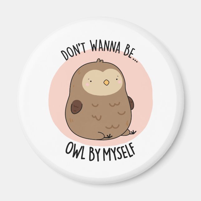 Don't Wanna Be Owl By Myself Funny Owl Pun Magnet (Front)