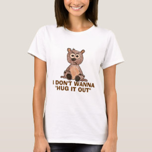 Don't wanna " hug it out" T-Shirt