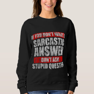 Dont Want A Sarcastic Answer Dont Ask A Stupid Que Sweatshirt