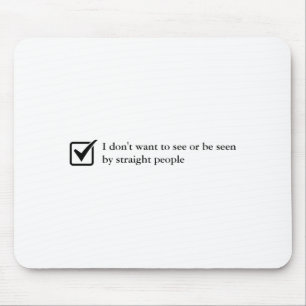 Dont Want To See Or Be Seen By Straight People Mouse Pad