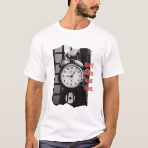 Don't wast your time  T-Shirt