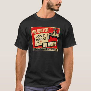 Don't Waste It No Water No Guns WW2 World War 2 T-Shirt