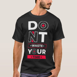 Dont waste your time 3 T-Shirt