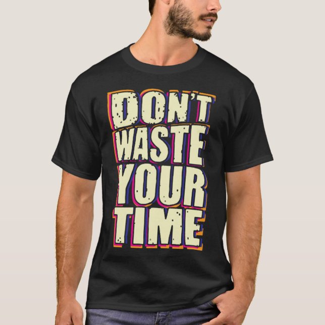Don't waste your time T-Shirt (Front)